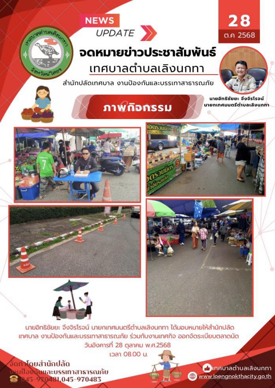   นายอิทธิชัยยะ จึงจิรโรจน์ นายกเทศมนตรีตำบลเลิงนกทา ได้มอบหมายให้สำนักปลัดเทศบาล งานป้องกันและบรรเทาสาธารณภัย ร่วมกับงานเทศกิจ ออกจัดระเบียบตลาดนัดวันอังคารที่ 28 ตุลาคม พ.ศ.2568  เวลา 08.00 น.
